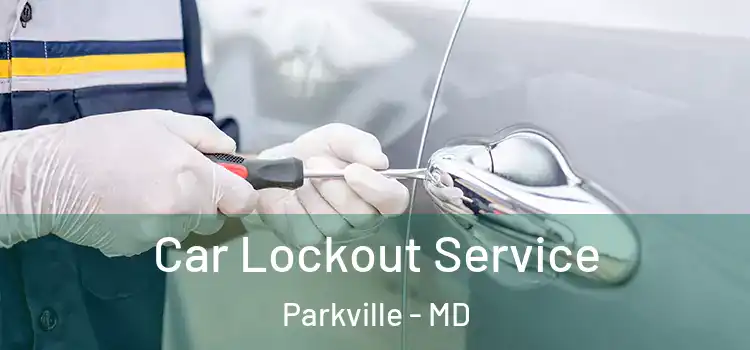 Car Lockout Service Parkville - MD